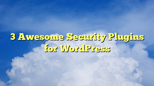 3 Awesome Security Plugins for WordPress
