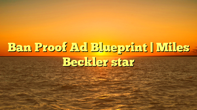 Ban Proof Ad Blueprint | Miles Beckler star