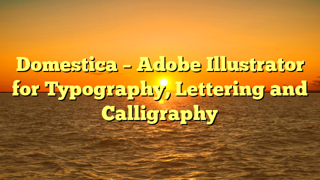 Domestica – Adobe Illustrator for Typography, Lettering and Calligraphy
