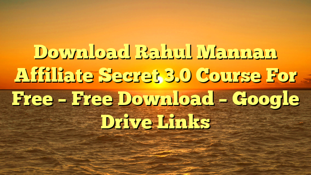 Download Rahul Mannan Affiliate Secret 3.0 Course For Free – Free Download – Google Drive Links