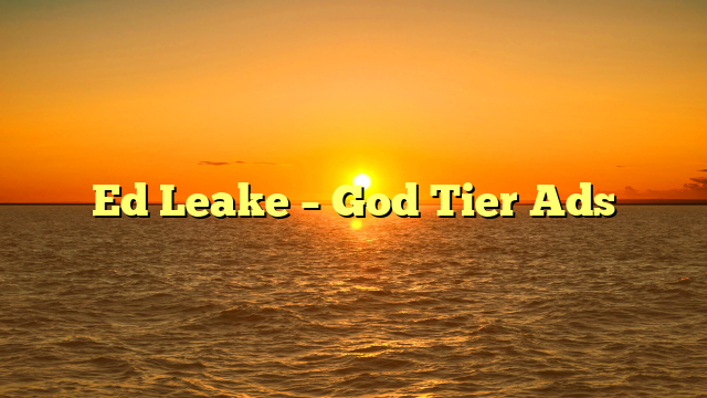 Ed Leake – God Tier Ads