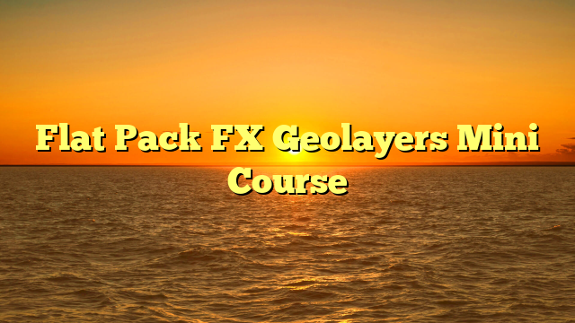 Flat Pack FX Geolayers Mini Course