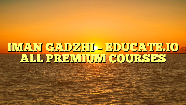 IMAN GADZHI – EDUCATE.IO ALL PREMIUM COURSES