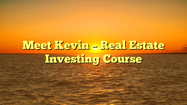 Meet Kevin – Real Estate Investing Course