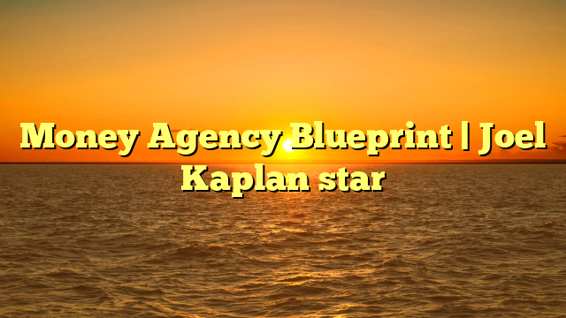 Money Agency Blueprint | Joel Kaplan star