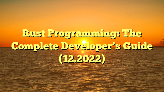 Rust Programming: The Complete Developer’s Guide (12.2022)