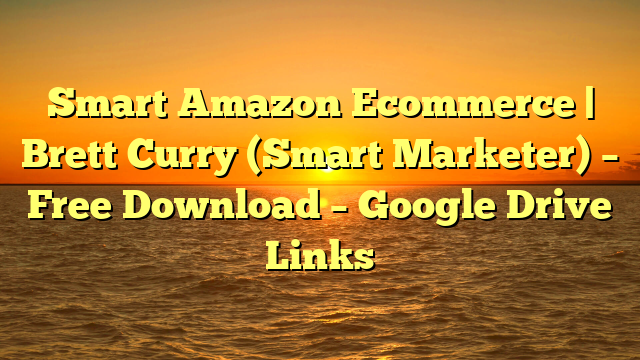 Smart Amazon Ecommerce | Brett Curry (Smart Marketer)  – Free Download – Google Drive Links