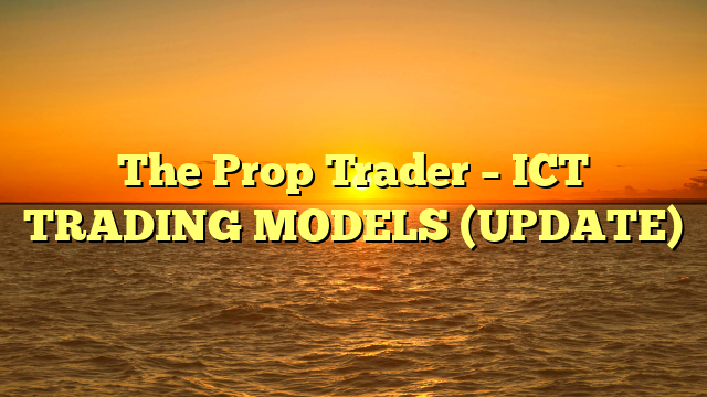 The Prop Trader – ICT TRADING MODELS (UPDATE)