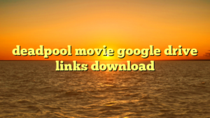 deadpool movie google drive links download