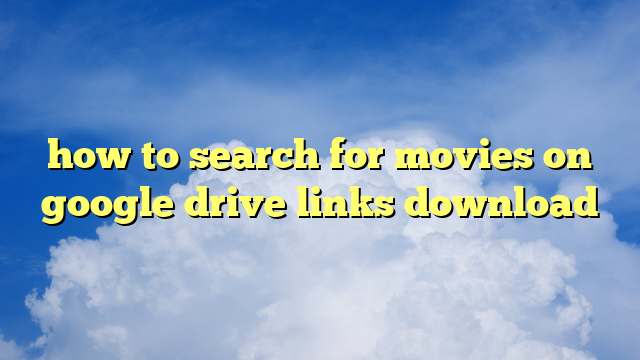 how-to-search-for-movies-on-google-drive-links-download-google-drive