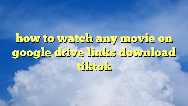 How To Watch Any Movie On Google Drive Tiktok