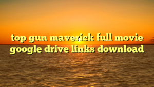 top gun maverick full movie google drive links download